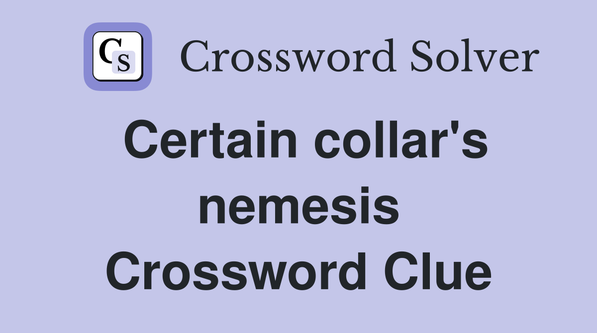 Certain collar's nemesis Crossword Clue