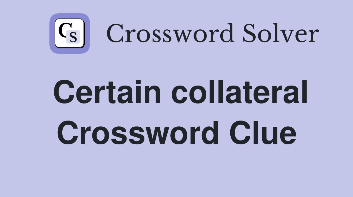 Certain collateral Crossword Clue