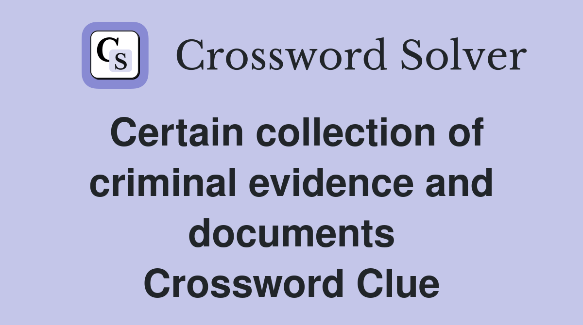 Certain collection of criminal evidence and documents Crossword Clue
