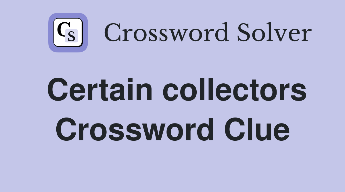 Certain collectors Crossword Clue