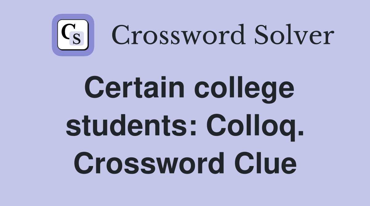 Certain college students: Colloq. Crossword Clue