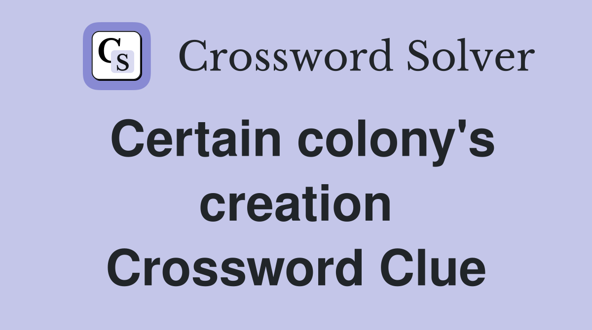 Certain colony's creation Crossword Clue