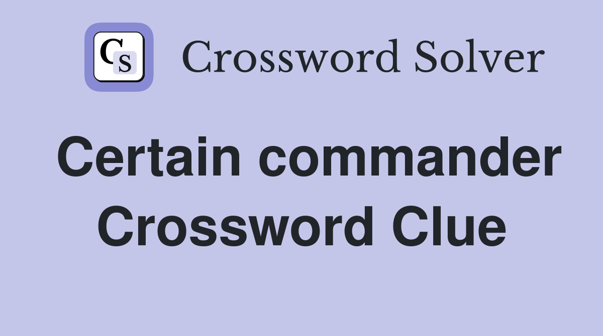 Certain commander Crossword Clue