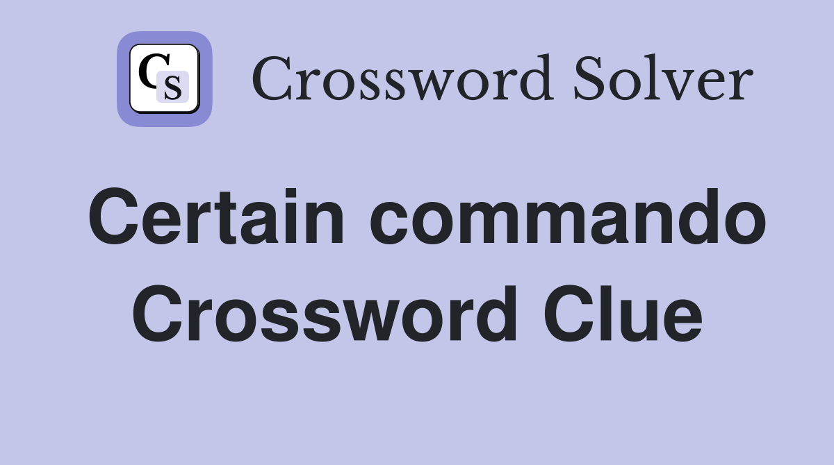 Certain commando Crossword Clue