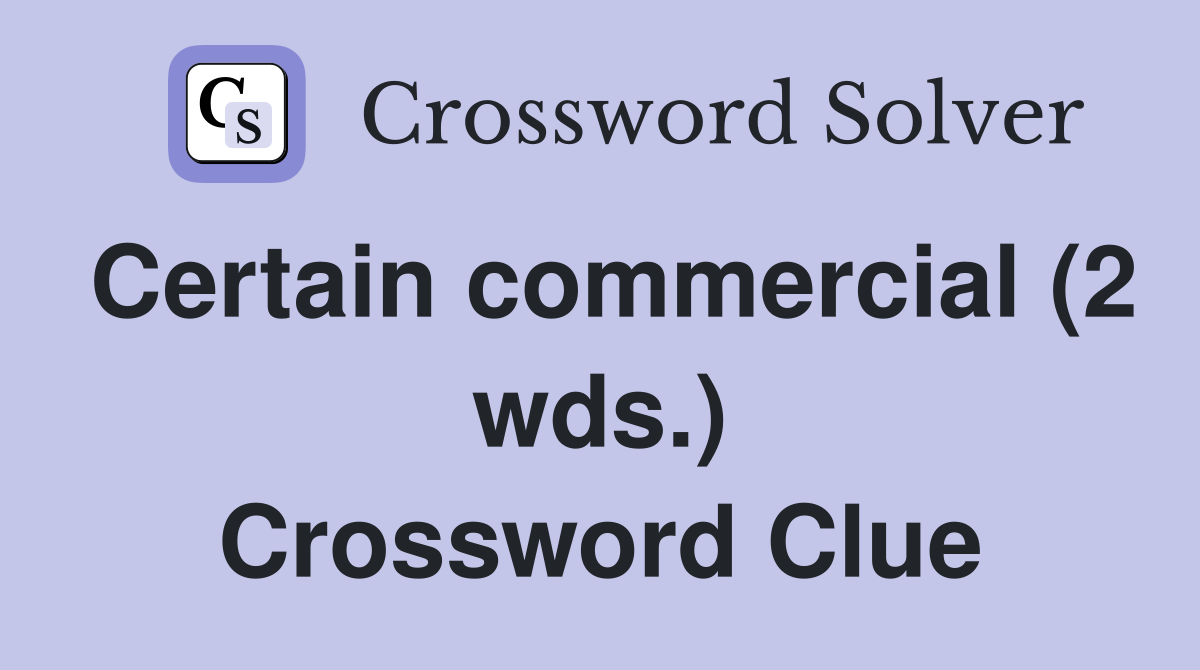 Certain commercial (2 wds.) Crossword Clue