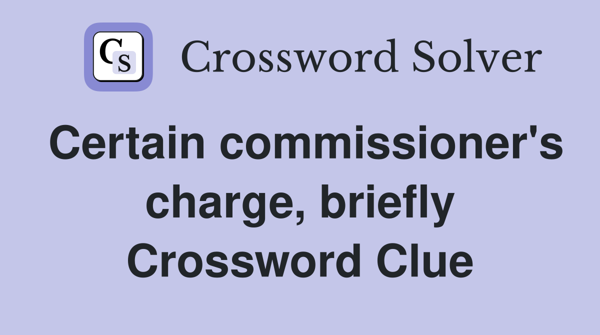 Certain commissioner's charge, briefly Crossword Clue