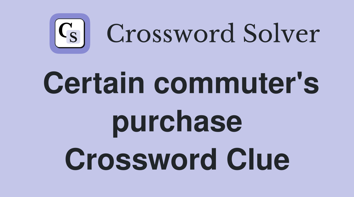 Certain commuter's purchase Crossword Clue
