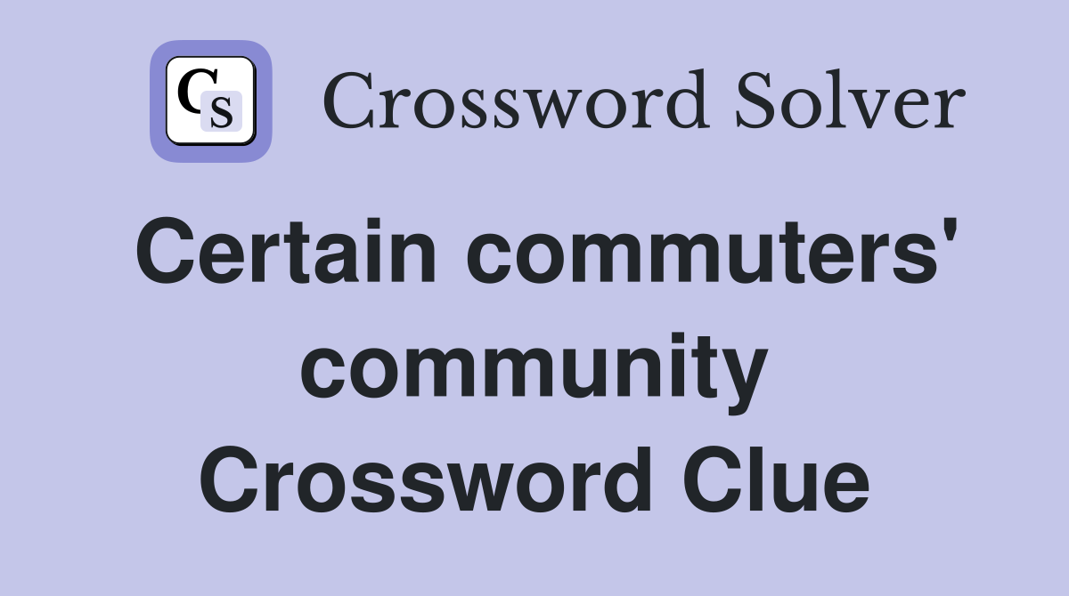 Certain commuters' community Crossword Clue