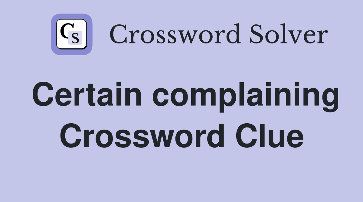 Certain complaining Crossword Clue