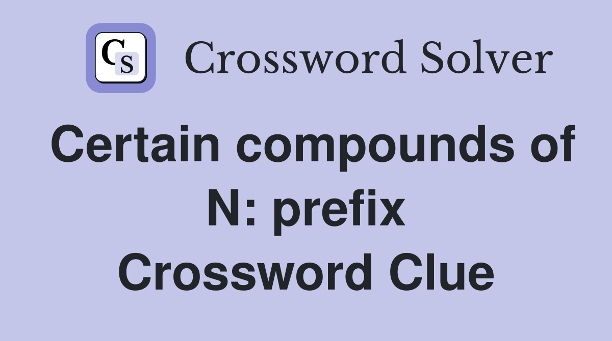 Certain compounds of N: prefix Crossword Clue