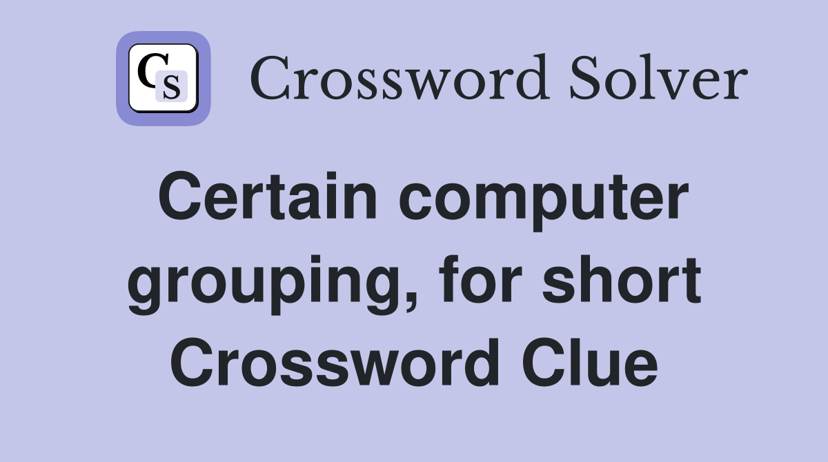 Certain computer grouping, for short Crossword Clue