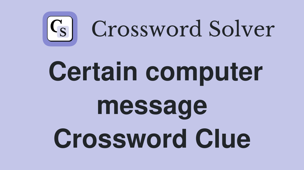 Certain computer message Crossword Clue