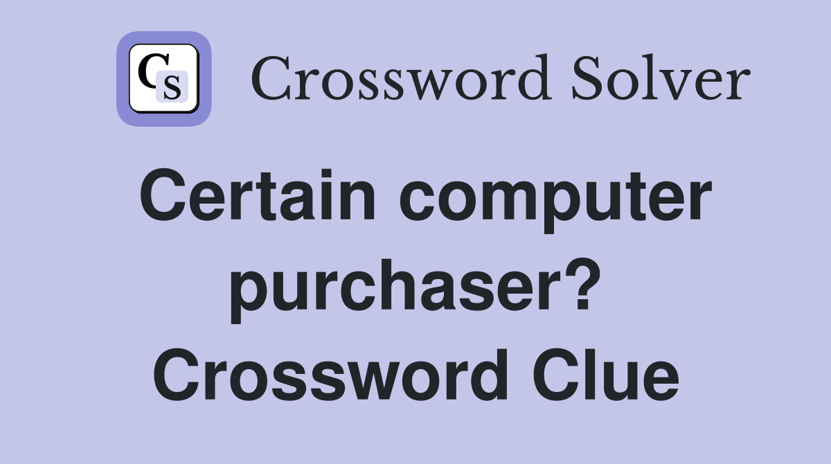 Certain computer purchaser? Crossword Clue