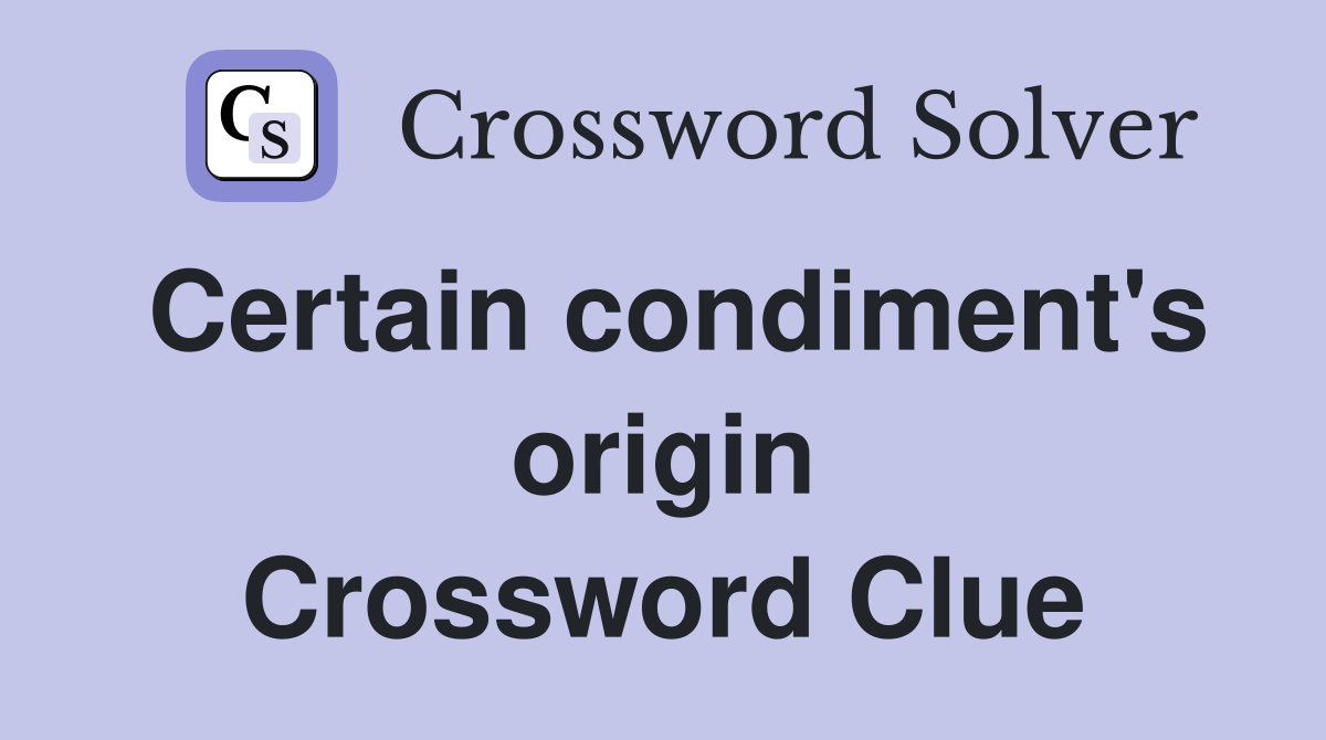 Certain condiment's origin Crossword Clue