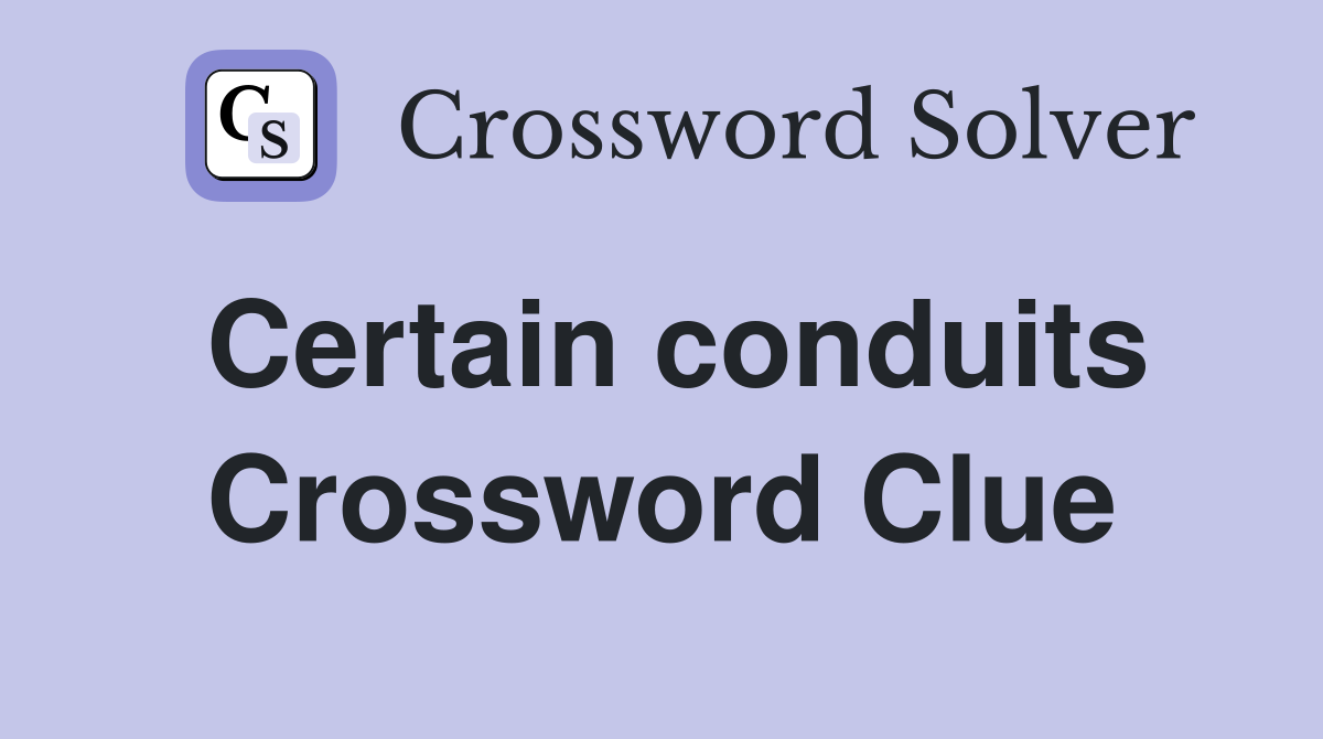 Certain conduits Crossword Clue
