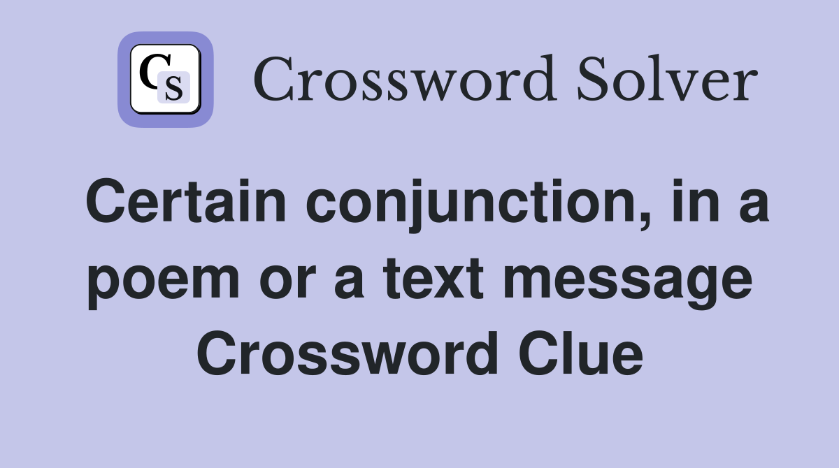 Certain conjunction, in a poem or a text message Crossword Clue