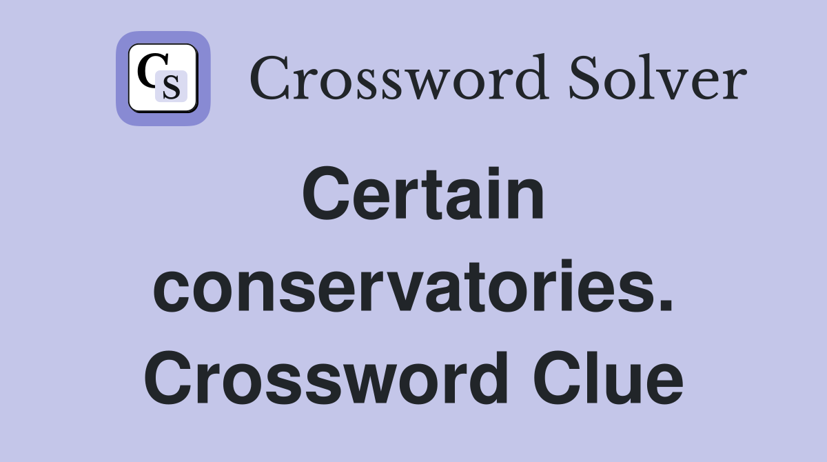 Certain conservatories. Crossword Clue