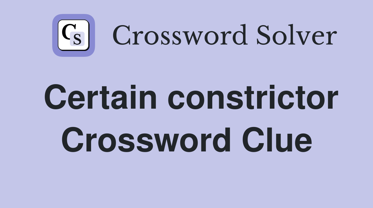Certain constrictor Crossword Clue