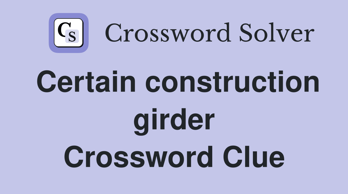 Certain construction girder Crossword Clue
