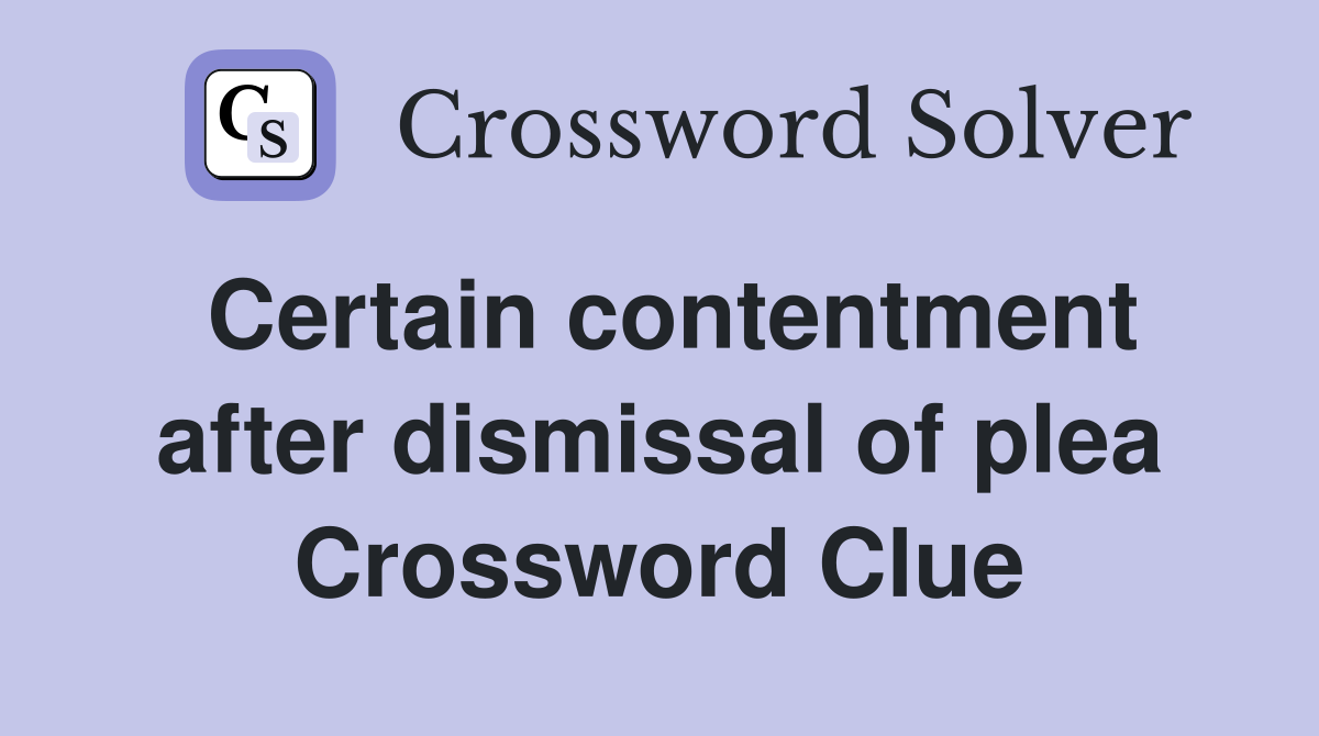 Certain contentment after dismissal of plea Crossword Clue