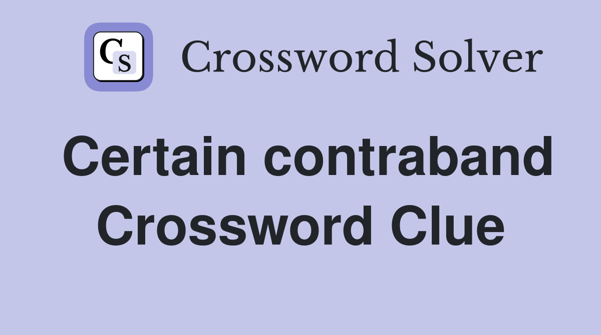 Certain contraband Crossword Clue