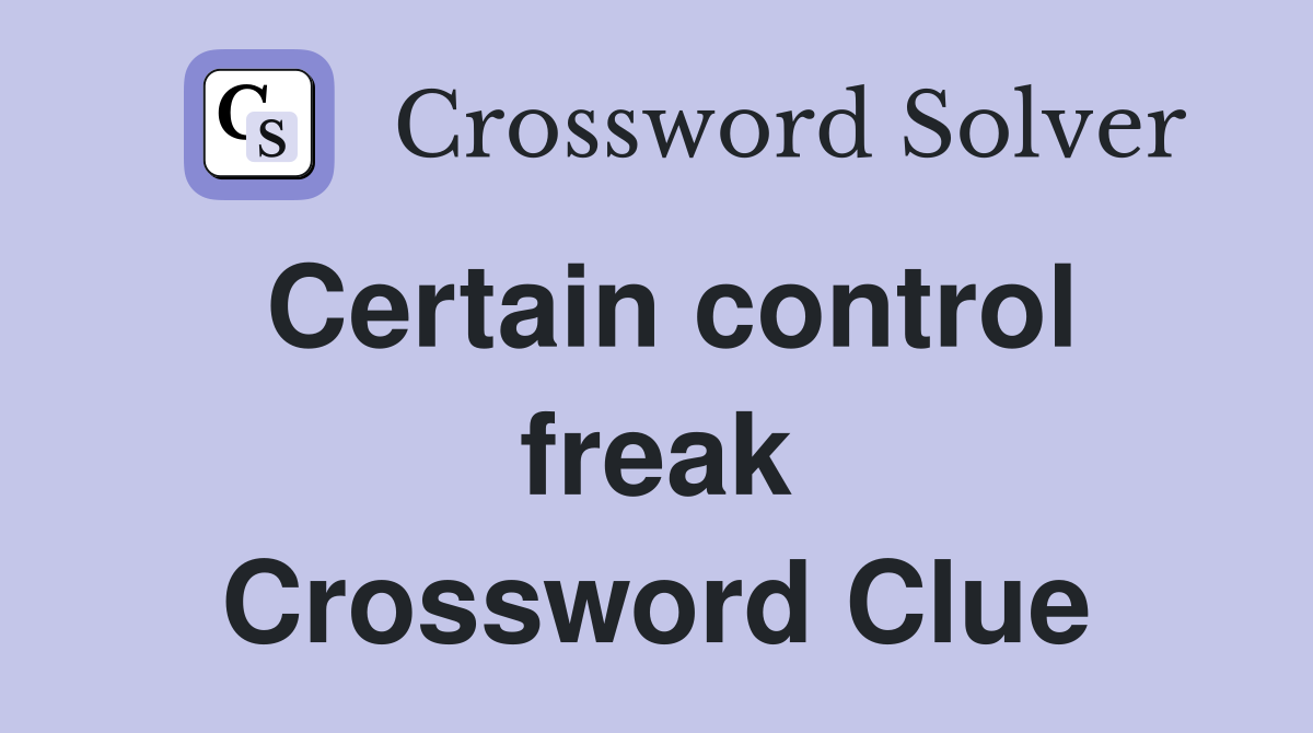 Certain control freak Crossword Clue