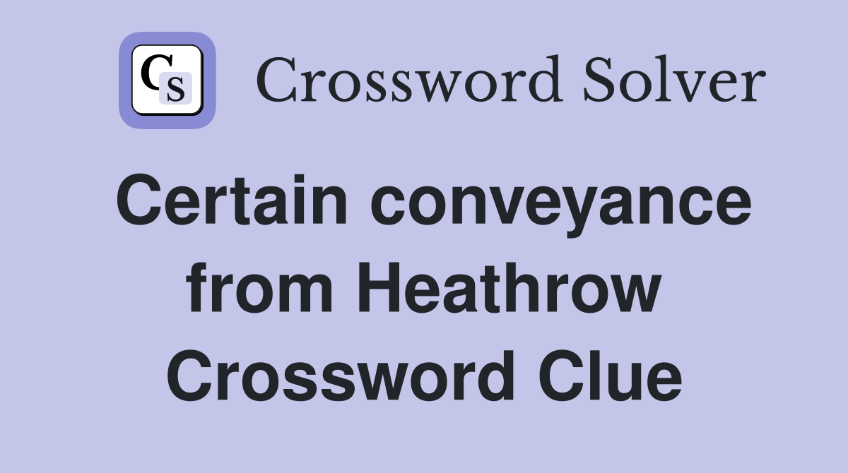 Certain conveyance from Heathrow Crossword Clue