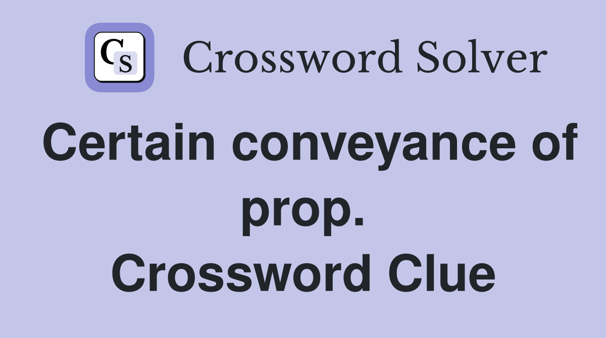 Certain conveyance of prop. Crossword Clue