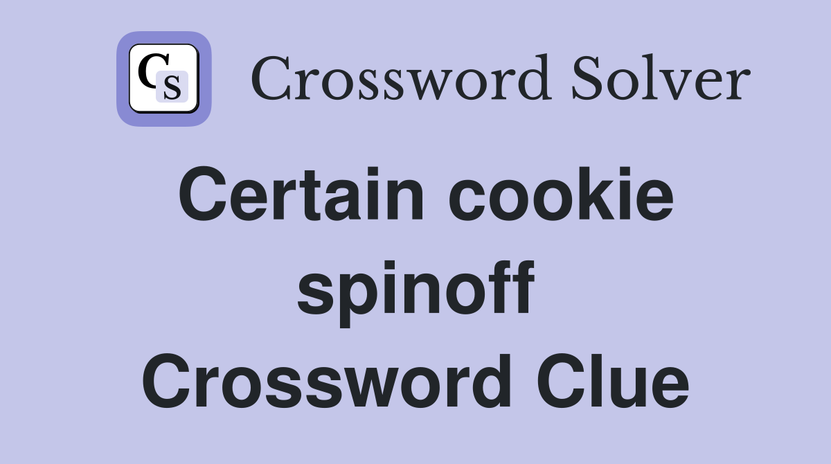 Certain cookie spinoff Crossword Clue
