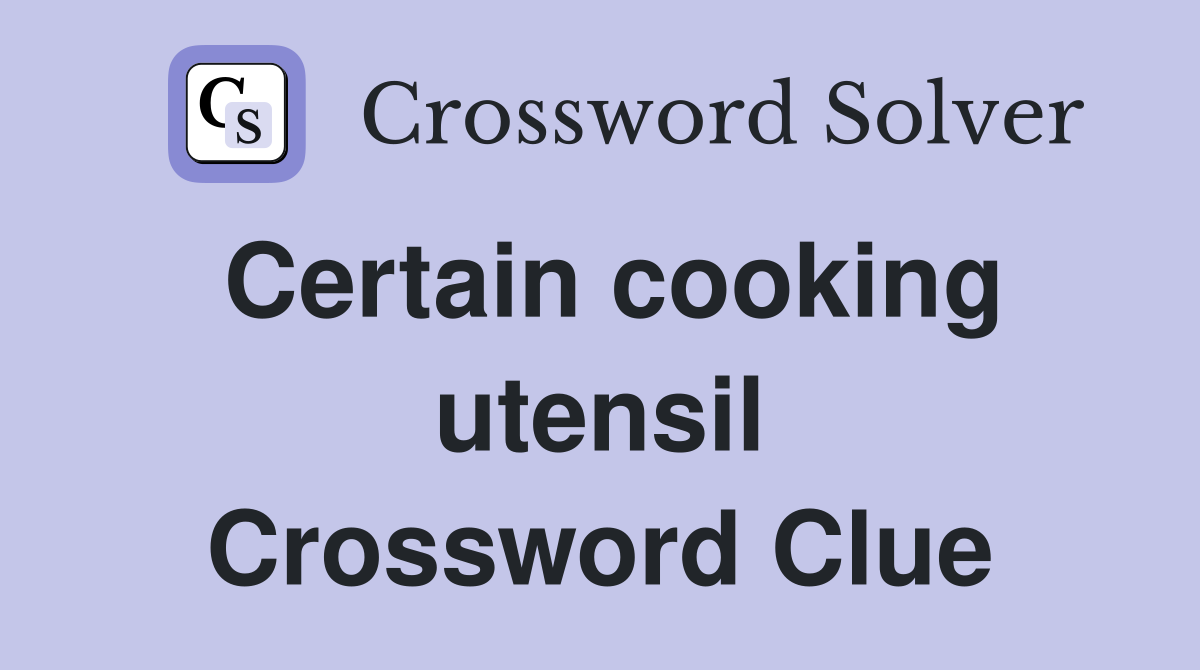 Certain cooking utensil Crossword Clue