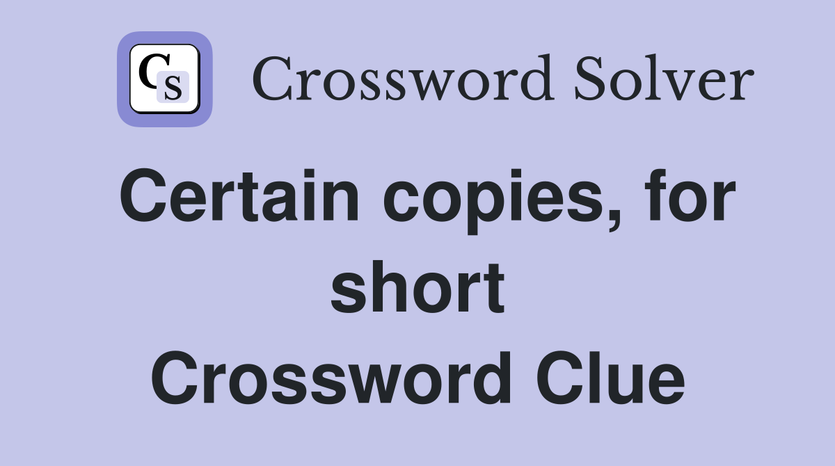 Certain copies, for short Crossword Clue