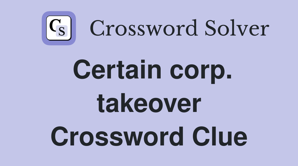 Certain corp. takeover Crossword Clue
