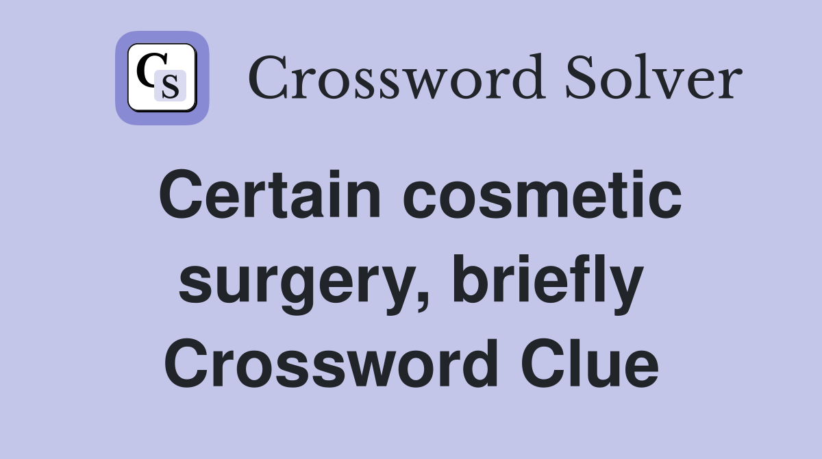 Certain cosmetic surgery, briefly Crossword Clue