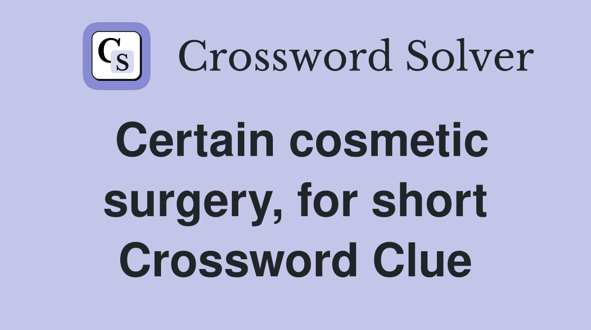 Certain cosmetic surgery, for short Crossword Clue