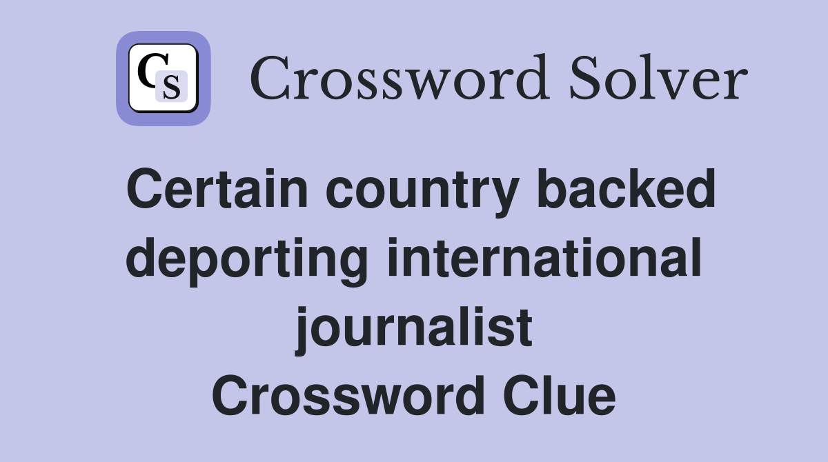 Certain country backed deporting international journalist Crossword Clue