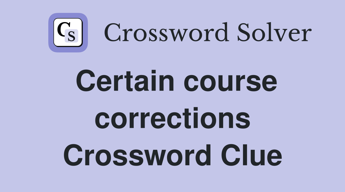 Certain course corrections Crossword Clue