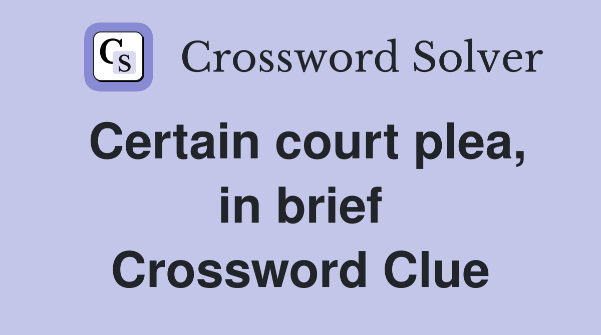 Certain court plea, in brief Crossword Clue