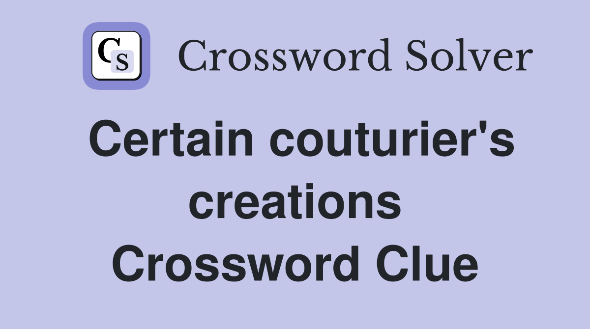 Certain couturier's creations Crossword Clue