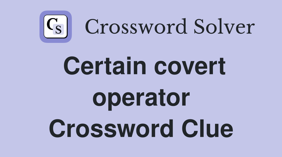 Certain covert operator Crossword Clue