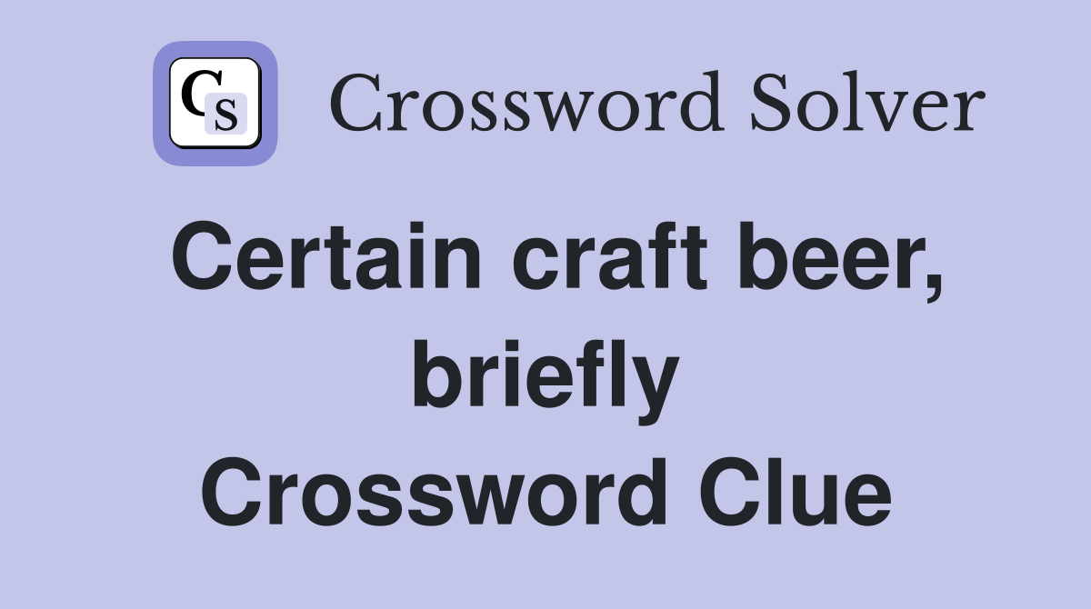 Certain craft beer, briefly Crossword Clue