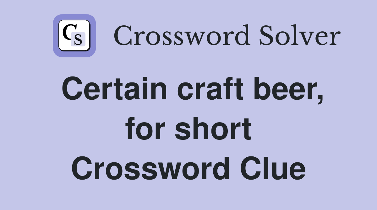 Certain craft beer, for short Crossword Clue