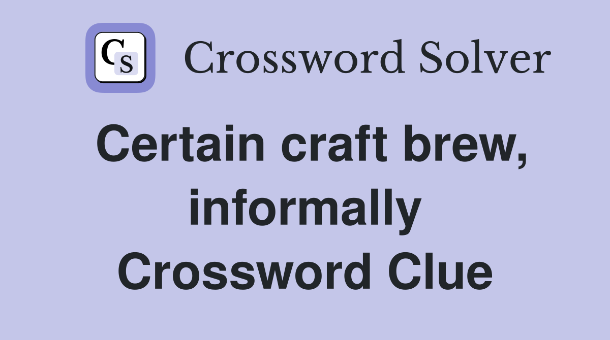 Certain craft brew, informally Crossword Clue