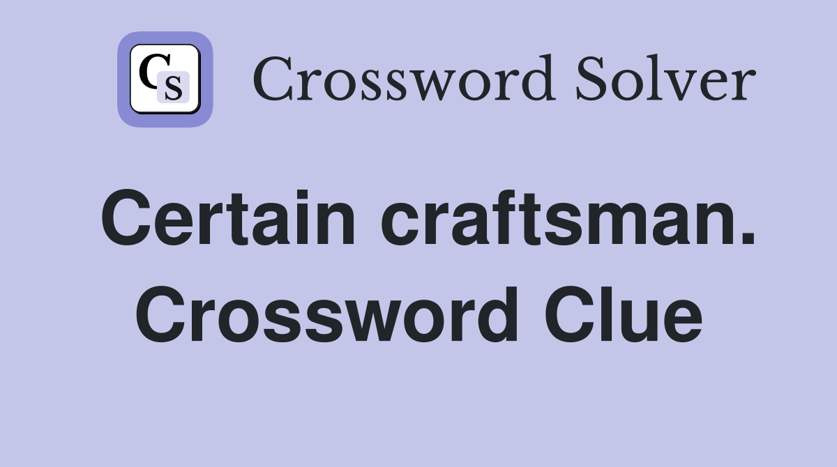 Certain craftsman. Crossword Clue