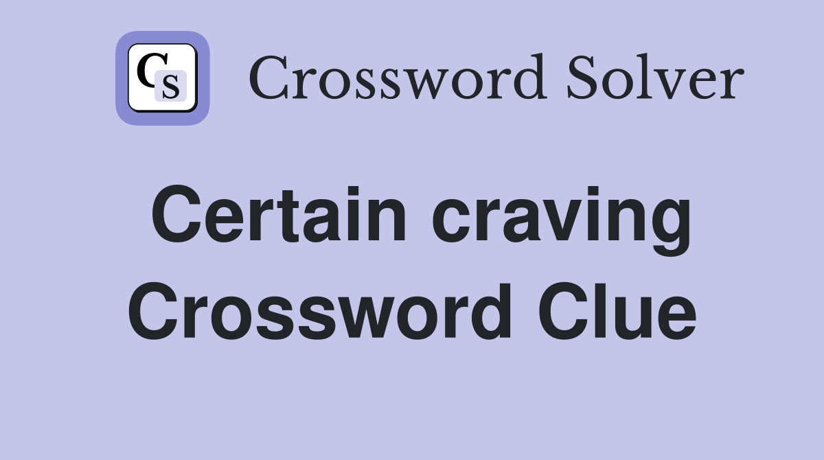 Certain craving Crossword Clue