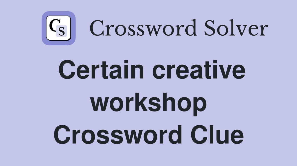 Certain creative workshop Crossword Clue