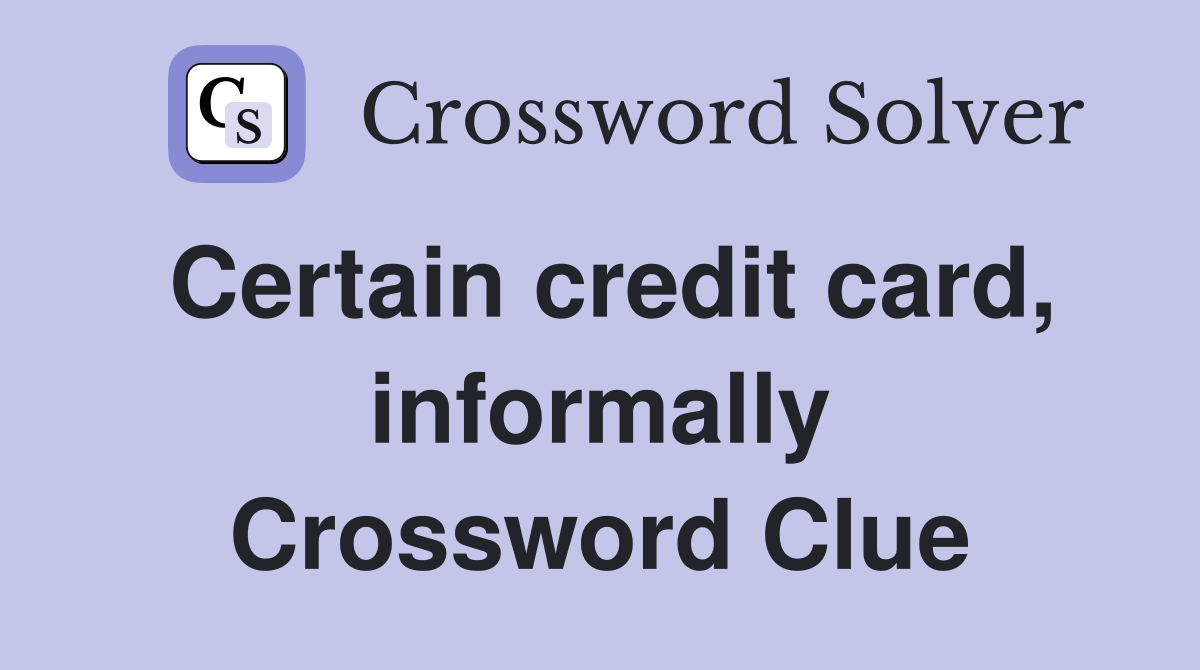 Certain credit card, informally Crossword Clue