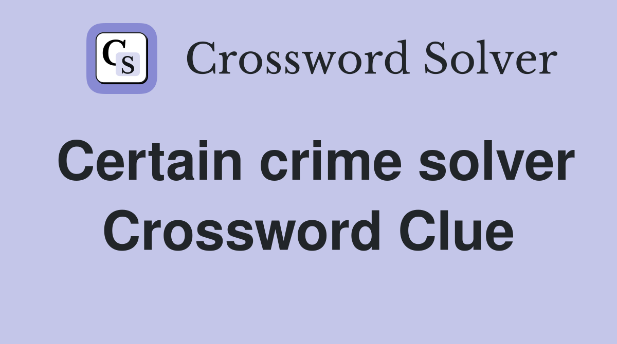 Certain crime solver Crossword Clue