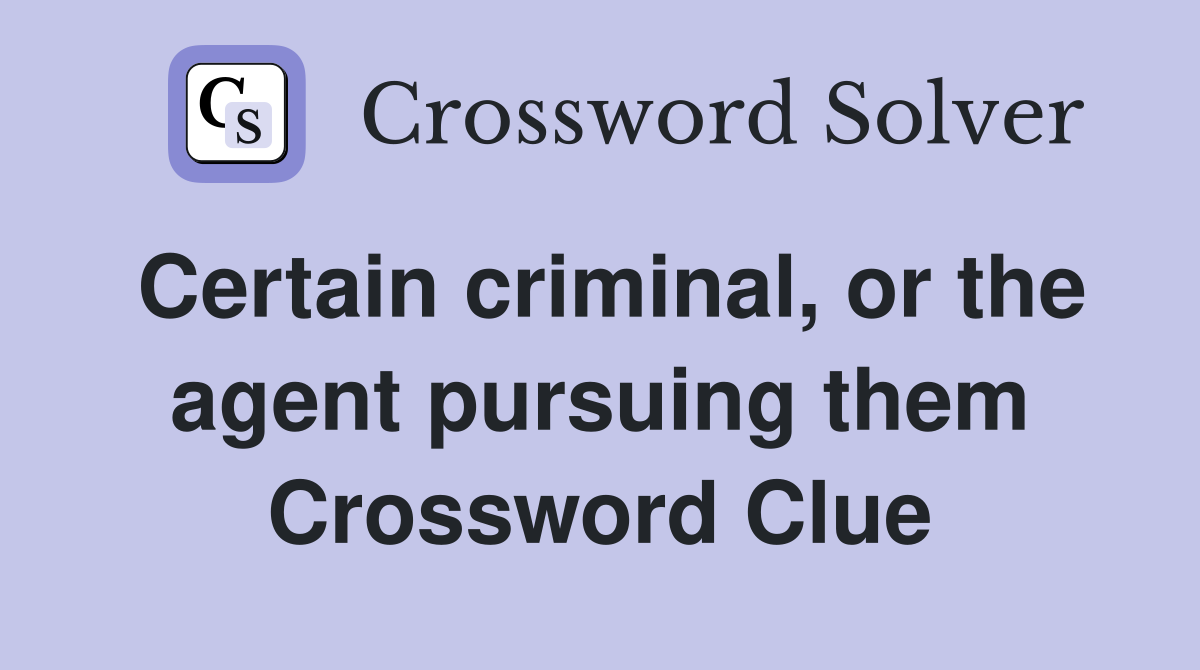 Certain criminal, or the agent pursuing them Crossword Clue