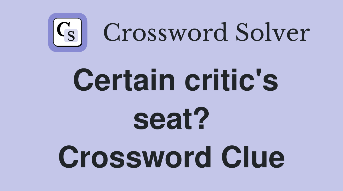 Certain critic's seat? Crossword Clue