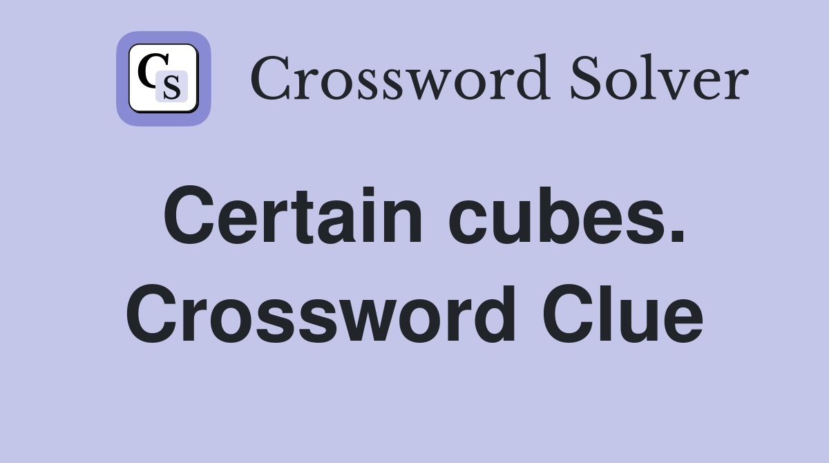 Certain cubes. Crossword Clue